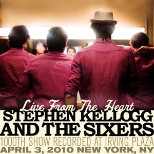 Stephen Kellogg and The Sixers: Live From The Heart: 1000th Show Recorded At Irving Plaza (April 3, 2010 New York, NY)