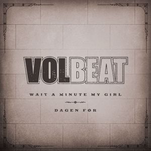Volbeat: Wait A Minute My Girl / Dagen Før