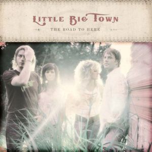 Little Big Town: The Road To Here