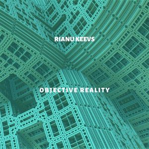 Rianu Keevs: Objective Reality