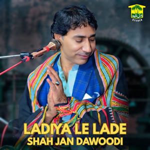 Shah Jan Dawoodi: Ladiya Le Lade