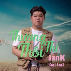 Jank: Thương Thì Thôi (Ani Lofi)
