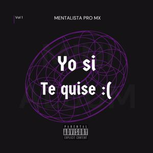 MENTALISTA PRO MX: Yo Si Te Quise:(, Vol. 1