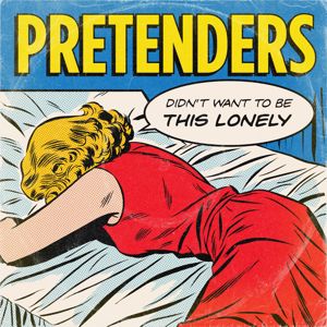Pretenders: Didn't Want to Be This Lonely