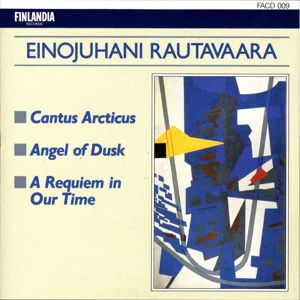 Rautavaara : Cantus Arcticus, Angel Of Dusk, A Requiem In Our Time: Rautavaara : Cantus Arcticus, Angel Of Dusk, A Requiem In Our Time