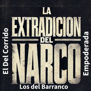 Los Del Barranco, El Del Corrido, EMPODERADA: La Extradición Del Narco