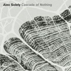 Alex Solely: Cascade of Nothing