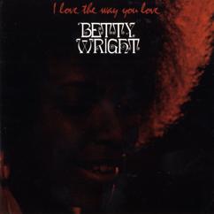 Betty Wright: If You Don't Love Me Like You Say You Love Me