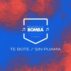 Pasandola Bomba: Te Bote / Sin Pijama