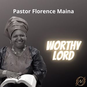 Pastor Florence Maina: Worthy Lord