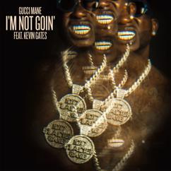 Gucci Mane, Kevin Gates: I'm Not Goin' (feat. Kevin Gates)