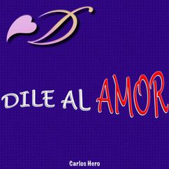 Carlos Hero: Dile al Amor (Que No Toque la Puerta)