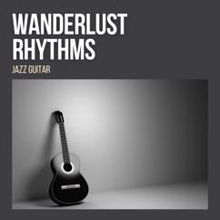 Jazz Guitar: Wanderlust Rhythms: Soothing Guitar Music