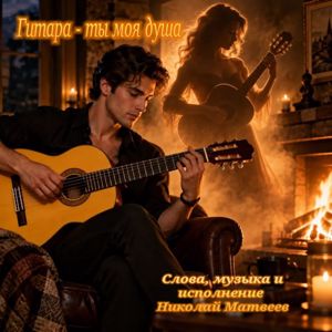 Николай Матвеев: Гитара - Ты МОЯ ДУША