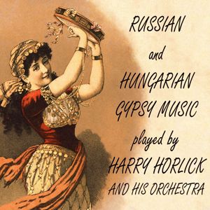 Harry Horlick and His Orchestra: Russian and Hungarian Gypsy Music