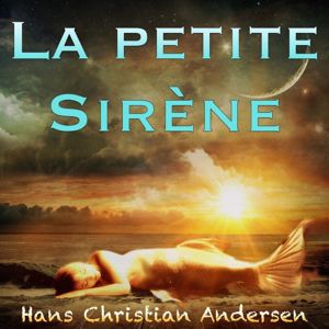 Alain Couchot: La petite Sirène, Hans Christian Andersen(Livre audio)