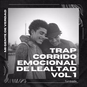 Tumbadix: Trap Corrido Emocional de Lealtad Vol. 1: Mi Gente de Verdad