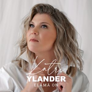 Katri Ylander: Elämä on