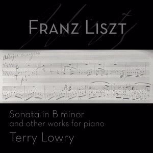 Terry Lowry: Franz Liszt: Sonata in B Minor and Other Works for Piano