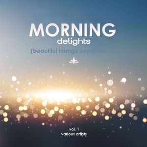 Various Artists: Morning Delights (Beautiful Lounge Experience), Vol. 1