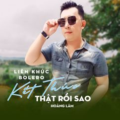 Hoàng Lâm: Liên Khúc Bolero/ Kết Thúc Thật Rồi Sao