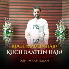 Ash Imran Sajan: Kuch Yaadein Hain Kuch Baatein Hain