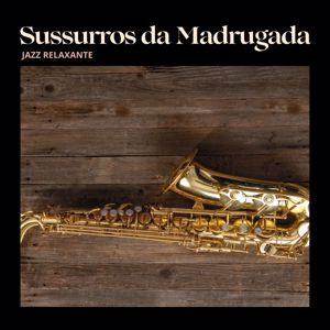 Jazz Relaxante: Sussurros da Madrugada: Jazz Relaxante