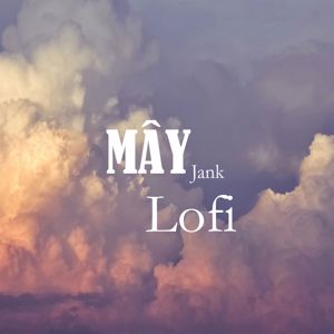 Jank: Mây (Lofi)
