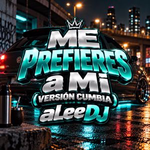 aLee DJ: Me Prefieres A Mi (Versión Cumbia)
