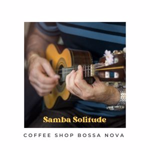 Coffee Shop Bossa Nova: Samba Solitude: Bossa Nova Guitar