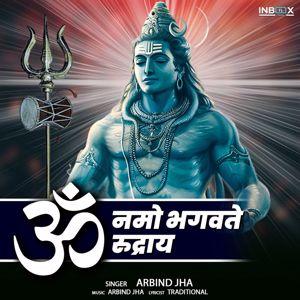 Arbind Jha: Om Namo Bhagavate Rudraya