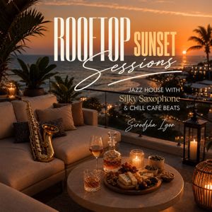 Sirodzha Igor: Rooftop Sunset Sessions - Jazz House with Silky Saxophone & Chill Café Beats