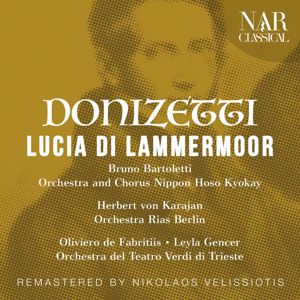 Bruno Bartoletti, Orchestra and Chorus Nippon Hoso Kyokay, Herbert von Karajan, Orchestra Rias Berlin, Oliviero de Fabritiis, Orchestra del Teatro Verdi di Trieste: DONIZETTI: LUCIA DI LAMMERMOOR