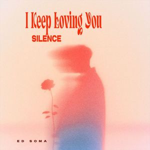 Ed Soma: I Keep Loving You Silence