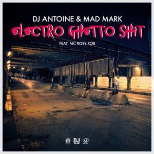 DJ Antoine & Mad Mark feat. MC Roby Rob: Electro Ghetto Shit