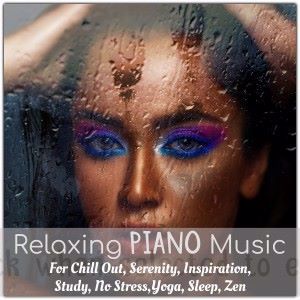 Various Artists: Relaxing Piano Music for Chill Out, Serenity, Inspiration, Study, No Stress,yoga, Sleep, Zen