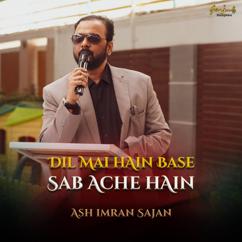 Ash Imran Sajan: Dil Mai Hain Base Sab Ache Hain