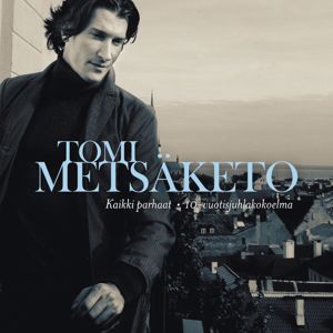 Tomi Metsäketo: Kaikki parhaat - 10-vuotisjuhlakokoelma