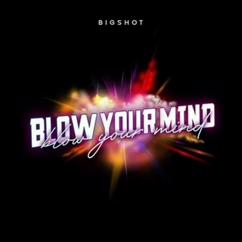 Bigshot: Blow Your Mind (Radio Edit)