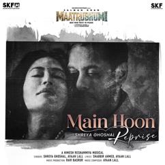 Shreya Ghoshal, Ayaan Lall & Shabbir Ahmed: Main Hoon - Shreya Ghoshal Reprise (From "Maatrubhumi: May War Rest in Peace")