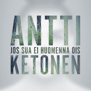 Antti Ketonen: Jos sua ei huomenna ois