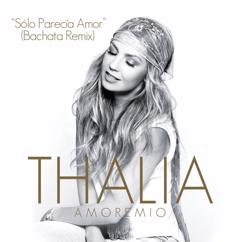 Thalia: Sólo Parecía Amor (Bachata Remix)