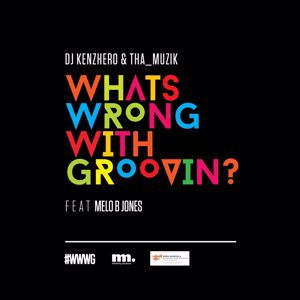 DJ Kenzhero and Tha_Muzik: What Is Wrong with Groovin' (feat. Melo B Jones, Thembinkosi Mavimbela, Sthembiso Bhengu, Wandile Molefe and Samuel Ogheneogaga Ibeh)