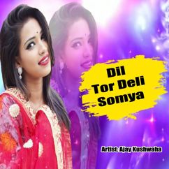 Ajay Kushwaha: Dil Tor Deli Somya