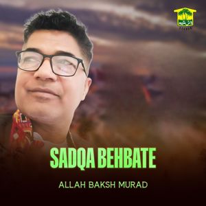 Allah Baksh Murad: Sadqa Behbate