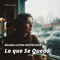 Elatina Sky: Balada Latina Nostálgica: Lo que Se Quedó