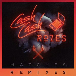 Cash Cash & ROZES: Matches (Max Styler Remix)