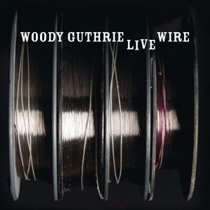 Woody Guthrie: The Live Wire: Woody Guthrie In Performance 1949
