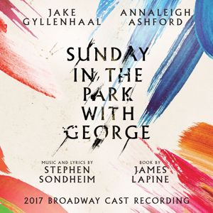 Stephen Sondheim, Annaleigh Ashford, Jake Gyllenhaal: Sunday in the Park with George (2017 Broadway Cast Recording)
