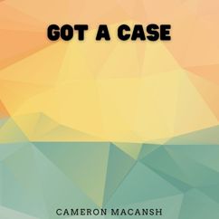 Cameron Macansh: Got a Case